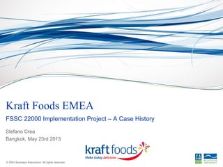 Stefano Crea
Bangkok, May 23rd 2013
© DNV Business Assurance. All rights reserved.
Kraft Foods EMEA
FSSC 22000 Implementation Project – A Case History
 
