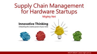 Supply Chain Management
for Hardware Startups
Mighty Net
 