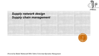 1
Supply network design
Supply chain management
Powered by Babak Mahmoodi-MBA Tabriz University-Operation Management
 