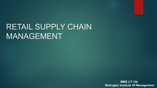 RETAIL SUPPLY CHAIN
MANAGEMENT
MMS (17-19)
Welingkar Institute Of Management
