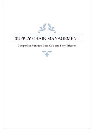 SUPPLY CHAIN MANAGEMENT
Comparison between Coca Cola and Sony Ericsson
 