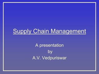 Supply Chain Management
A presentation
by
A.V. Vedpuriswar
 