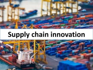 Supply chain innovation
 