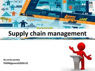 Supply chain management
By varsha pandey
PGDM(general)2020-22
 
