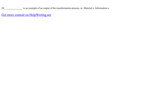 20. ______________ is an example of an output of the transformation process. m. Material n. Information o.
Get more content on HelpWriting.net
 