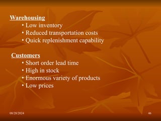 08/28/2024 46
Warehousing
• Low inventory
• Reduced transportation costs
• Quick replenishment capability
Customers
• Short order lead time
• High in stock
• Enormous variety of products
• Low prices
 