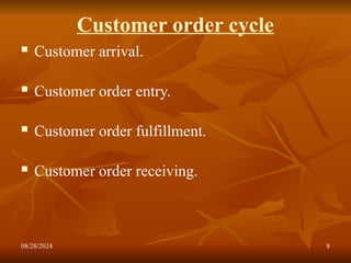 08/28/2024 8
Customer order cycle
 Customer arrival.
 Customer order entry.
 Customer order fulfillment.
 Customer order receiving.
 