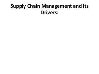 Supply Chain Management and its
Drivers:
 