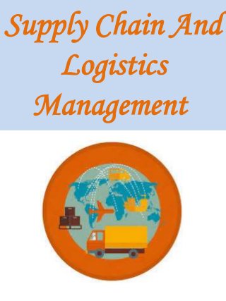 Supply Chain And
Logistics
Management
 