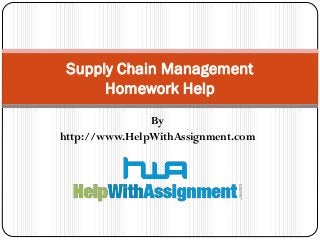 By
http://www.HelpWithAssignment.com
Supply Chain Management
Homework Help
 