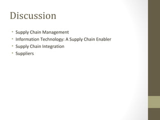Discussion
•   Supply Chain Management
•   Information Technology: A Supply Chain Enabler
•   Supply Chain Integration
•   Suppliers
 