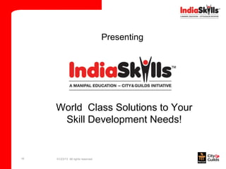 Presenting




     World Class Solutions to Your
      Skill Development Needs!


16   01/23/13 All rights reserved
 