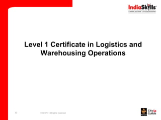 Level 1 Certificate in Logistics and
         Warehousing Operations




22       01/23/13 All rights reserved
 