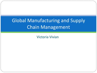 Global Manufacturing and Supply Chain Management Victoria Vivian 