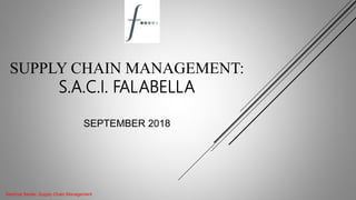 SUPPLY CHAIN MANAGEMENT:
S.A.C.I. FALABELLA
SEPTEMBER 2018
Seminar Series: Supply Chain Management
 