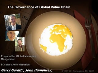 The Governance of Global Value Chain




Prepared for Global Marketing
Mangement

Business Administration

Garry Gereffi , John Humphrey,      FISIP UI, December 13, 2010
 