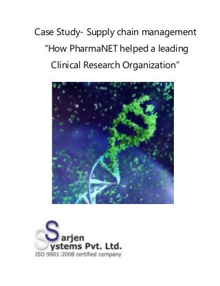 Case Study- Supply chain management
“How PharmaNET helped a leading
Clinical Research Organization”
 