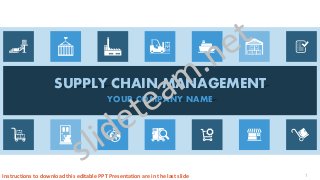 SUPPLY CHAIN MANAGEMENT
YOUR COMPANY NAME
1Instructions to download this editable PPT Presentation are in the last slide
 