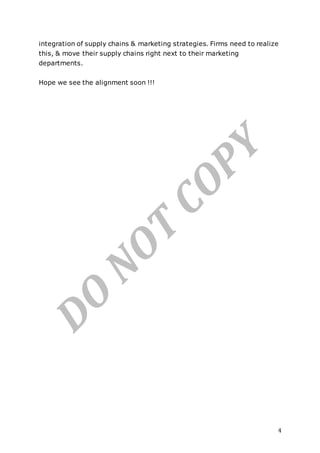 4
integration of supply chains & marketing strategies. Firms need to realize
this, & move their supply chains right next to their marketing
departments.
Hope we see the alignment soon !!!
 