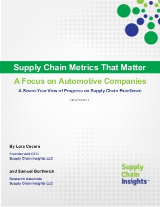 A Focus on Automotive Companies
A Seven-Year View of Progress on Supply Chain Excellence
08/21/2017
By Lora Cecere
Founder and CEO
Supply Chain Insights LLC
and Samuel Borthwick
Research Associate
Supply Chain Insights LLC
Supply Chain Metrics That Matter
 