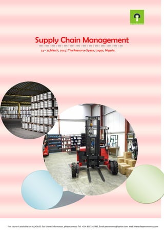 Supply Chain Management
23 – 25 March, 2015 | The Resource Space, Lagos, Nigeria.
This course is available for IN_HOUSE: For further information, please contact: Tel: +234 8037202432, Email:petronomics@yahoo.com. Web: www.thepetronomics.com
 
