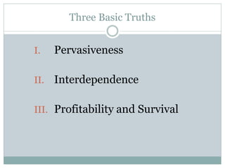 Three Basic Truths
I.

Pervasiveness

II.

Interdependence

III. Profitability and Survival

 