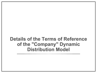 Details of the Terms of Reference of the &quot;Company&quot; Dynamic Distribution Model 