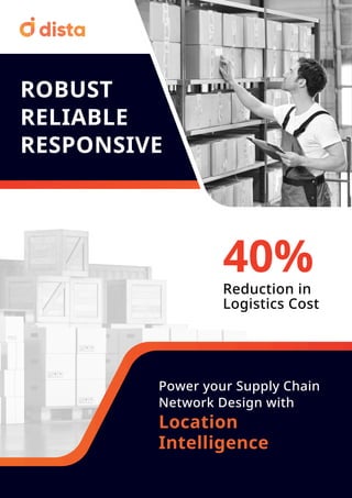 ROBUST
RELIABLE
RESPONSIVE
Power your Supply Chain
Network Design with
Location
Intelligence
40%
Reduction in
Logistics Cost
 
