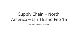 Supply Chain – North
America – Jan 16 and Feb 16
By: Paul Young, CPA, CGA
 