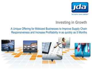Investing in Growth A Unique Offering for Midsized Businesses to Improve Supply Chain Responsiveness and Increase Profitability in as quickly as 5 Months 