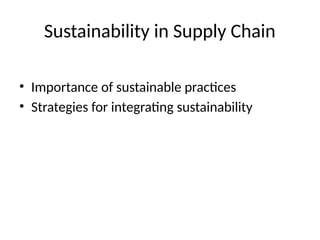 Sustainability in Supply Chain
• Importance of sustainable practices
• Strategies for integrating sustainability
 