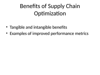 Benefits of Supply Chain
Optimization
• Tangible and intangible benefits
• Examples of improved performance metrics
 