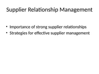 Supplier Relationship Management
• Importance of strong supplier relationships
• Strategies for effective supplier management
 