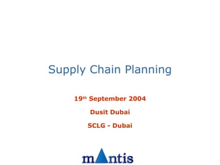 Supply Chain Planning 19 th  September 2004 Dusit Dubai SCLG - Dubai 