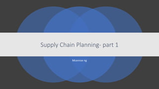 Supply Chain Planning- part 1
Mcenroe ng
 
