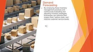 Demand
Forecasting
▶ By employing these inventory
management practices and
continuously evaluating and
adjusting inventory strategies,
businesses can optimize their
supply chain, reduce costs, and
improve customer service levels.
 
