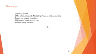 234
Summary
Definition of OM
OM’s relationship with Marketing, Finance and Accounting
Goods vs. service industries
OM issues, trends and models
Manufacturing systems
 