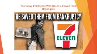 The Savvy Employees Who Saved 7-Eleven From
Bankruptcy
 