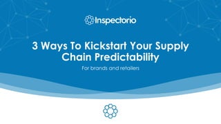 3 Ways To Kickstart Your Supply
Chain Predictability
For brands and retailers
 