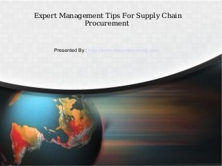Expert Management Tips For Supply Chain
Procurement
Presented By : http://www.dragonsourcing.com/
 