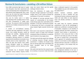 Review & Conclusions—avoiding a $4 million failure 
 



Since  2009  consistently  high  levels  of  supply                             study  into  service  chains  and  the  speciﬁc     allow  a  calibrated  response  to  the  ques on 
chain  disrup on  have  been  experienced  and                                  challenges inherent in them.                        “how conﬁdent are you in the resilience of our 
events are becoming more consequen al even                                      Given  the  dominance  of  supply  chain            key supply chains?” 
with absolute levels dipping a er 2011, a year  disrup on  through  unplanned  IT  and  telecom  Another            business     con nuity     speciﬁc             
which  saw  the  Great  East  Japan  Earthquake outages,  there  is  now  a  need  to  evaluate  the  perspec ve  to  track  is  whether  the  new       
and extensive ﬂooding in Thailand.              contribu on of “the cloud” to resilience.              interna onal  business  con nuity  standard  ISO 
One  area  for  further  work  is  a  be er              challenge  of  securing  execu ve  buy‐in     22301  will  make  eﬀorts  to  seek  alignment    
                                                The 
understanding of the cascading nature of risks  requires  an  understanding  of  the  broader  easier  and  thereby  contribute  to  improved  
and  their  consequences  in  supply  chain        
                                                trends driving supply chain vulnerability and its  resilience. 
con nuity.  The research in 2012 has iden ﬁed  disrup on.  In  this  way  it  will  become  possible  The  good  news  for  business  con nuity         
that there are mul ple consequences from the  to  demonstrate  the  trend  is  not  going  to  go  professionals  is  that  the  BC  methodology  is 
same event.                                     away, however fragile corporate memory may  widely seen as eﬀec ve in resis ng the impact 
A  number  of  non‐tradi onal  business                be.                                                    of  disrup on,  alongside  its  core  beneﬁts  of  
con nuity  risks  have  registered  in  this  year’s  More work  is also required to understand the  enabling  con nuity  and  faster  recovery  from 
survey,  most  notably  disrup on  caused  by    economic  impact  of  supply  chain  disrup on  incidents.  Good  prac ce  is  documented  in 
exchange  rate  vola lity.    Applying  business  including the value of investment in raising the  abundance  in  the  survey  and  there  is  li le   
con nuity  exper se  speciﬁcally  around               level of resilience in key supply chains.              excuse  for  not  trying  out  some  of  the  ideas. 
con ngency  planning  presents  an  excellent                                                                 The  value  of  moving  from  a  documenta on 
                                                       This la er work will help support the challenge 
opportunity for prac oners to provide a more                                                                  centric  approach  for  evalua ng  supply  chain 
                                                       of  unlocking  resources  through  execu ve  
valuable  service  to  their  organisa ons.    One                                                            resilience to one based on ac ve engagement 
                                                       commitment.    In  addi on,  the  broader  trends 
other  risk  type  also  became  more  visible,                                                               and joint exercises is also clear.  In closing, let’s 
                                                       that  are  driving  supply  chain  vulnerability  and 
namely  disrup on  caused  by  intellectual                                                                   not  ﬁnd  ourselves  in  the  situa on  that  one 
                                                       hence  disrup on  need  to  be  be er                
property  viola ons,  and  this  deserves  further                                                            person did: 
                                                       understood. 
analysis.                                                                                                     “A  major  failure  that  impacted  our  customers 
                                                       One useful next step from this research would 
The  drama c  rise  in  disrup on  through                                                                    drew  management  a en on  to  the  issue.  It 
                                                       be to develop an assurance model that would 
outsourcer  service  failures  requires  further                                                              took a $4million (US) loss to get any a en on.” 

Supply Chain Resilience 2012.  Copyright © 2012 The Business Con nuity Ins tute.  All Rights Reserved.                                                                             19 
 