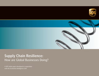 Supply Chain Resilience:
How are Global Businesses Doing?
A UPS white paper developed in cooperation
with the Economist Intelligence Unit
 