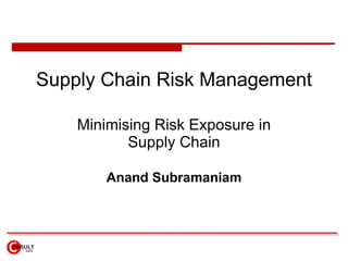 Supply Chain Risk Management Minimising Risk Exposure in Supply Chain Anand Subramaniam 