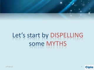 Let’s start by DISPELLING
some MYTHS

17th Oct 13

4

 