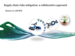 Supply chain risks mitigation: a collaborative approach
Ahmed A.L (MCIPS)
 