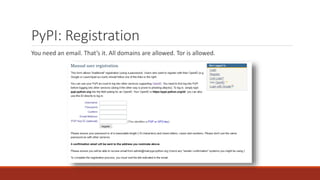 PyPI: Registration
You need an email. That’s it. All domains are allowed. Tor is allowed.
 