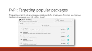 PyPI: Targeting popular packages
The pypi-ranking.info site provides download counts for all packages. The most-used package
has been downloaded over 180 million times!
 