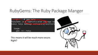 RubyGems: The Ruby Package Manger
This means it will be much more secure.
Right?
 