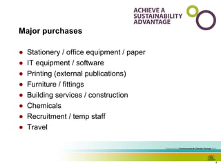 Major purchases Stationery / office equipment / paper IT equipment / software Printing (external publications) Furniture / fittings Building services / construction Chemicals Recruitment / temp staff Travel 