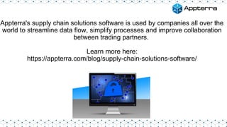 Appterra's supply chain solutions software is used by companies all over the
world to streamline data flow, simplify processes and improve collaboration
between trading partners.
Learn more here:
https://appterra.com/blog/supply-chain-solutions-software/
 